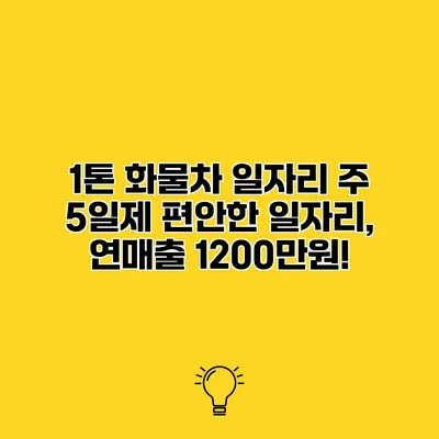 1톤 화물차 일자리 주 5일제 편안한 일자리, 연매출 1200만원!