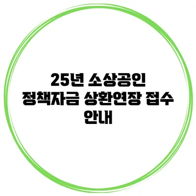 25년 소상공인 정책자금 상환연장 접수 안내