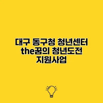 대구 동구청 청년센터 the꿈의 청년도전 지원사업