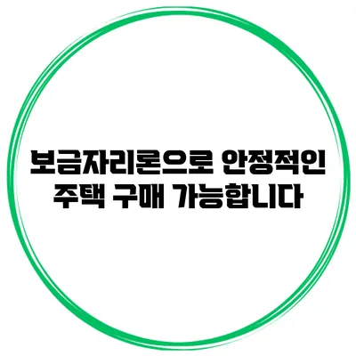 보금자리론으로 안정적인 주택 구매 가능합니다