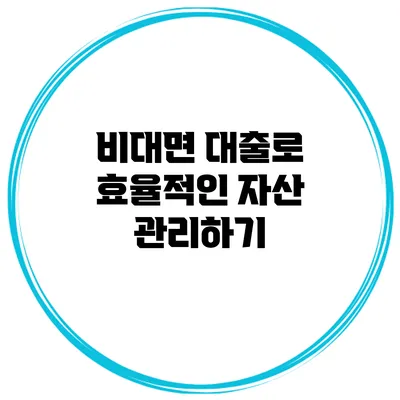 비대면 대출로 효율적인 자산 관리하기