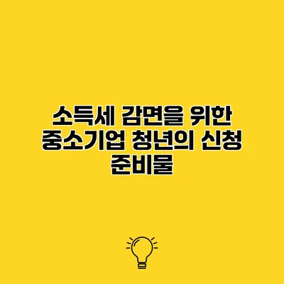 소득세 감면을 위한 중소기업 청년의 신청 준비물