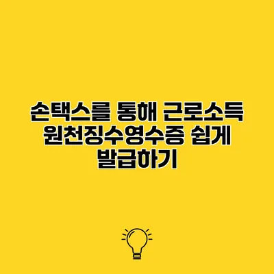 손택스를 통해 근로소득 원천징수영수증 쉽게 발급하기