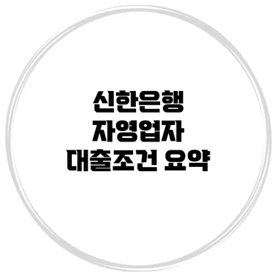 신한은행 자영업자 대출조건 요약