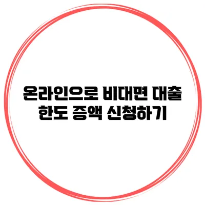 온라인으로 비대면 대출 한도 증액 신청하기