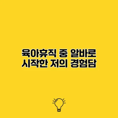 육아휴직 중 알바로 시작한 저의 경험담