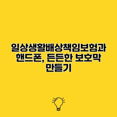 일상생활배상책임보험과 핸드폰, 든든한 보호막 만들기