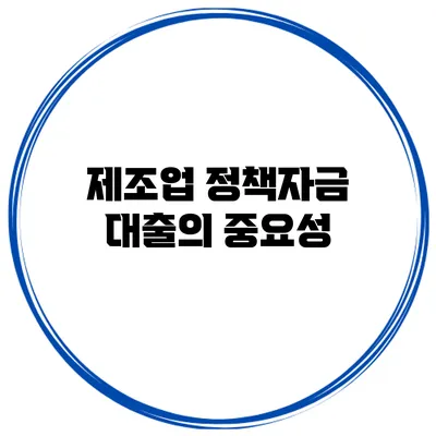 제조업 정책자금 대출의 중요성
