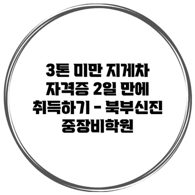 3톤 미만 지게차 자격증 2일 만에 취득하기 - 북부신진 중장비학원