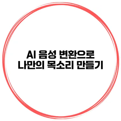 AI 음성 변환으로 나만의 목소리 만들기