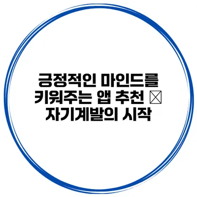 긍정적인 마인드를 키워주는 앱 추천 – 자기계발의 시작