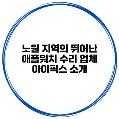 노원 지역의 뛰어난 애플워치 수리 업체 아이픽스 소개