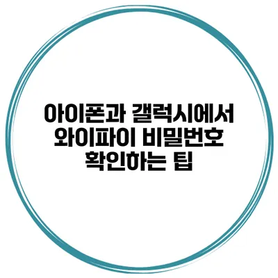 아이폰과 갤럭시에서 와이파이 비밀번호 확인하는 팁