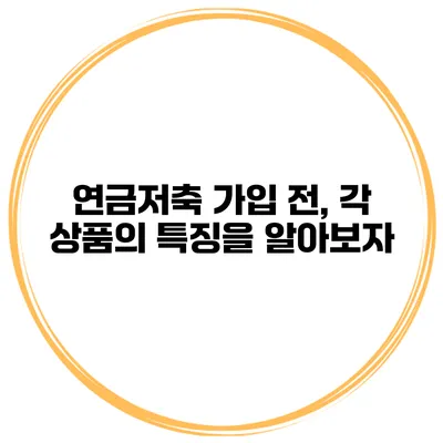 연금저축 가입 전, 각 상품의 특징을 알아보자