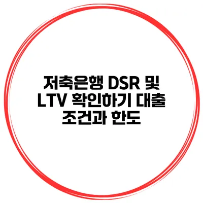 저축은행 DSR 및 LTV 확인하기 대출 조건과 한도