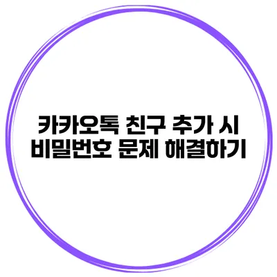 카카오톡 친구 추가 시 비밀번호 문제 해결하기