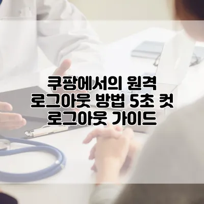 쿠팡에서의 원격 로그아웃 방법: 5초 컷 로그아웃 가이드